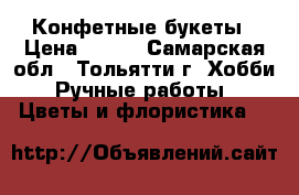 Конфетные букеты › Цена ­ 600 - Самарская обл., Тольятти г. Хобби. Ручные работы » Цветы и флористика   